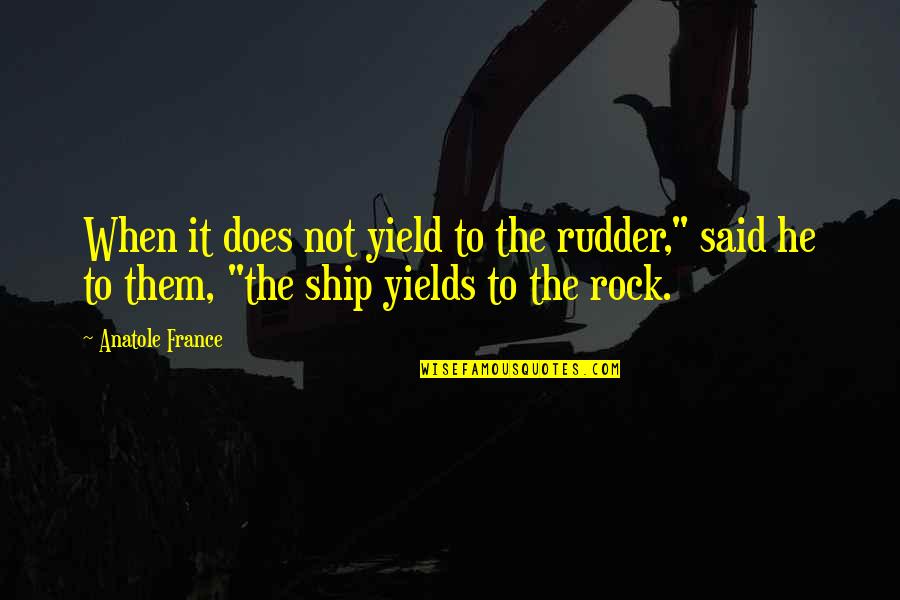 Peacenik Quotes By Anatole France: When it does not yield to the rudder,"