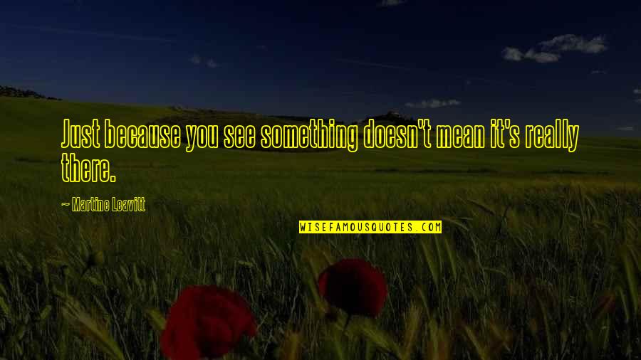 Peacenik Quotes By Martine Leavitt: Just because you see something doesn't mean it's
