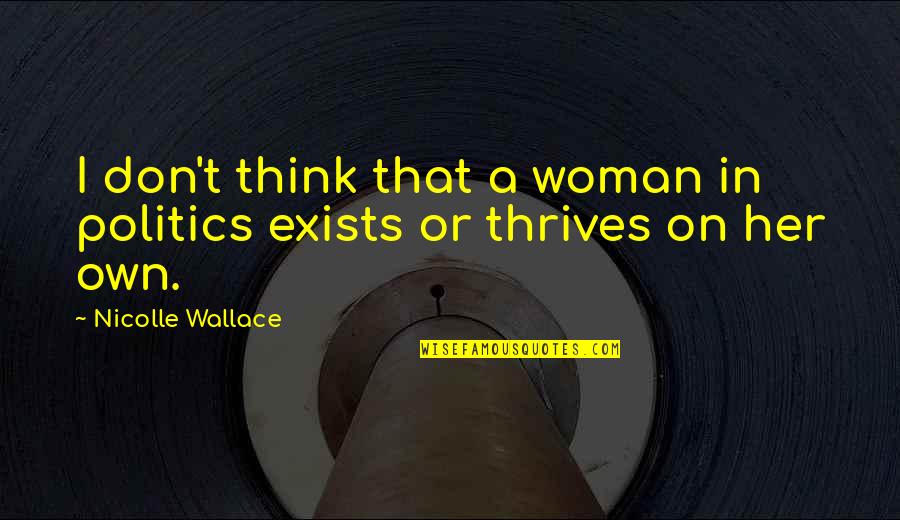 Peaceniks Mantra Quotes By Nicolle Wallace: I don't think that a woman in politics
