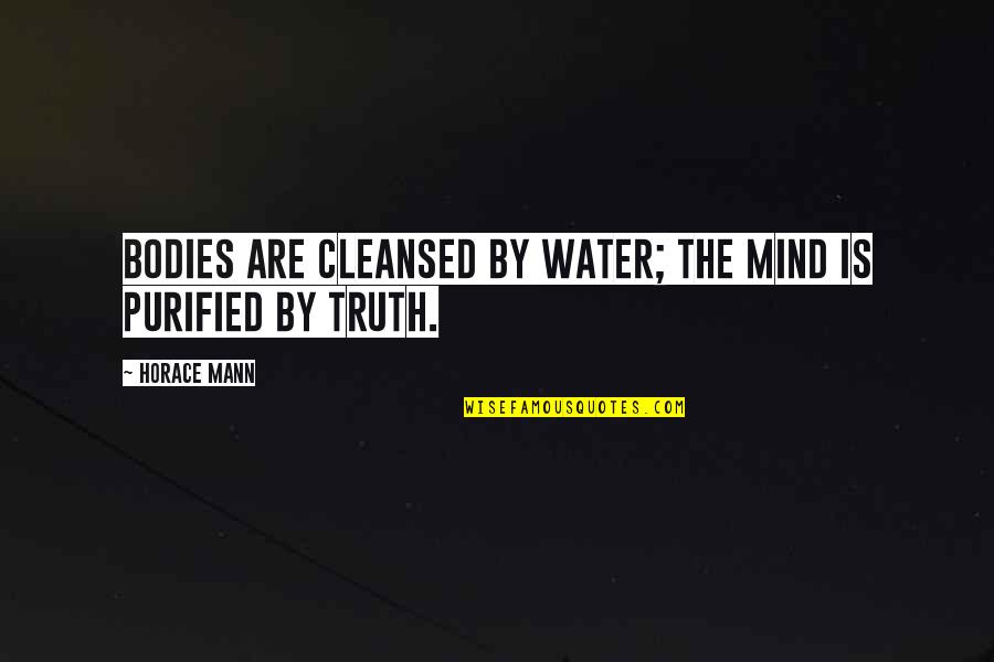 Peaceniks Quotes By Horace Mann: Bodies are cleansed by water; the mind is