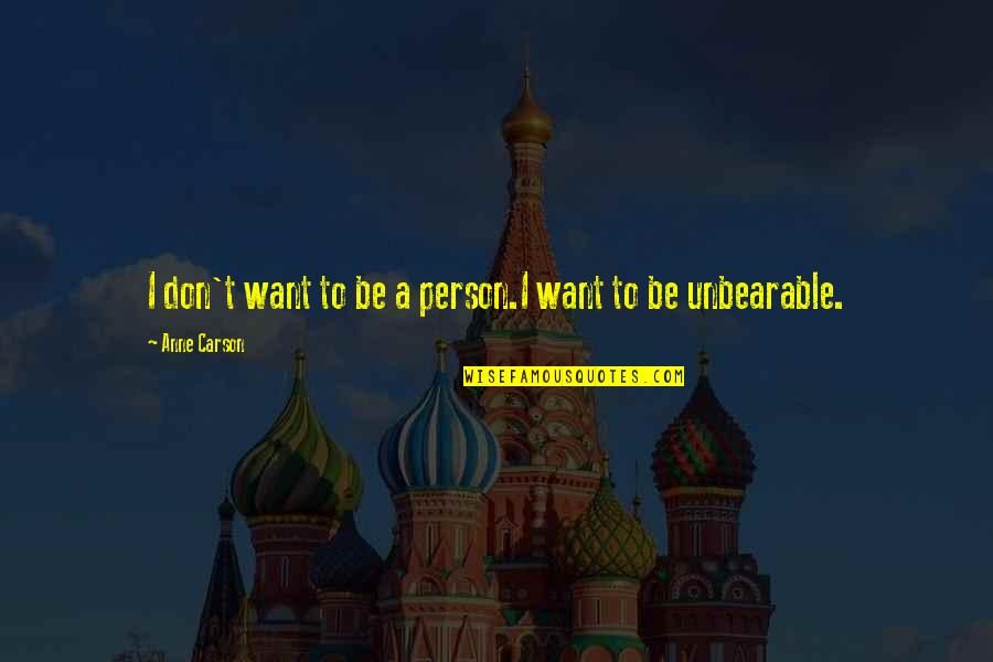 Peacetime American Quotes By Anne Carson: I don't want to be a person.I want Peacetime American Quotes By Anne Carson: I don't want to be a person.I want