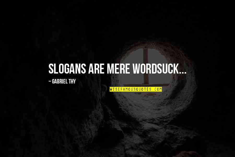 Peacetime American Quotes By Gabriel Thy: Slogans are mere wordsuck... Peacetime American Quotes By Gabriel Thy: Slogans are mere wordsuck...