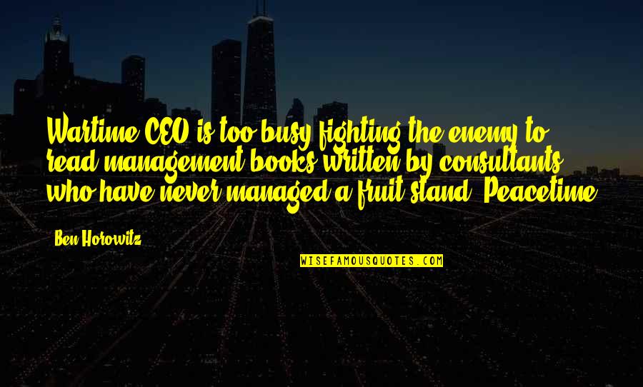 Peacetime Quotes By Ben Horowitz: Wartime CEO is too busy fighting the enemy