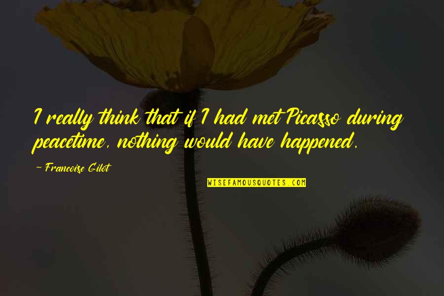 Peacetime Quotes By Francoise Gilot: I really think that if I had met