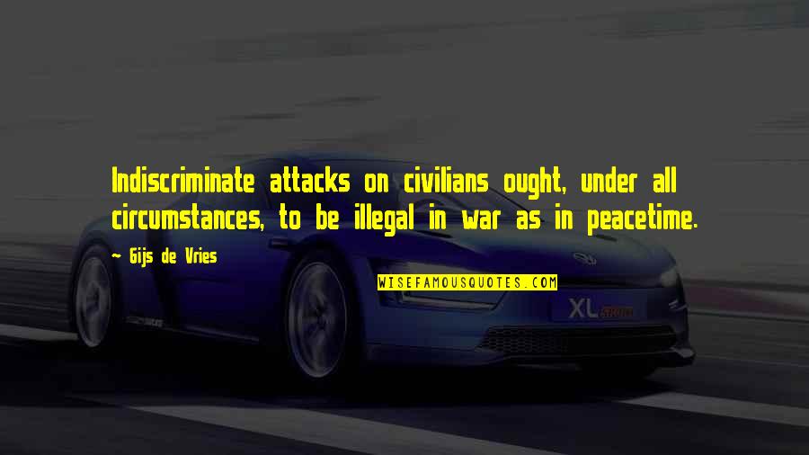 Peacetime Quotes By Gijs De Vries: Indiscriminate attacks on civilians ought, under all circumstances,