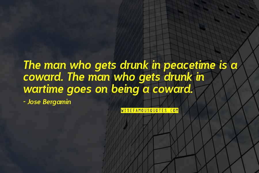 Peacetime Quotes By Jose Bergamin: The man who gets drunk in peacetime is