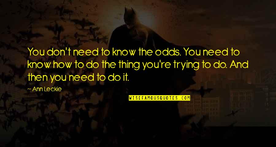 Peach Lonesome Dove Quotes By Ann Leckie: You don't need to know the odds. You Peach Lonesome Dove Quotes By Ann Leckie: You don't need to know the odds. You