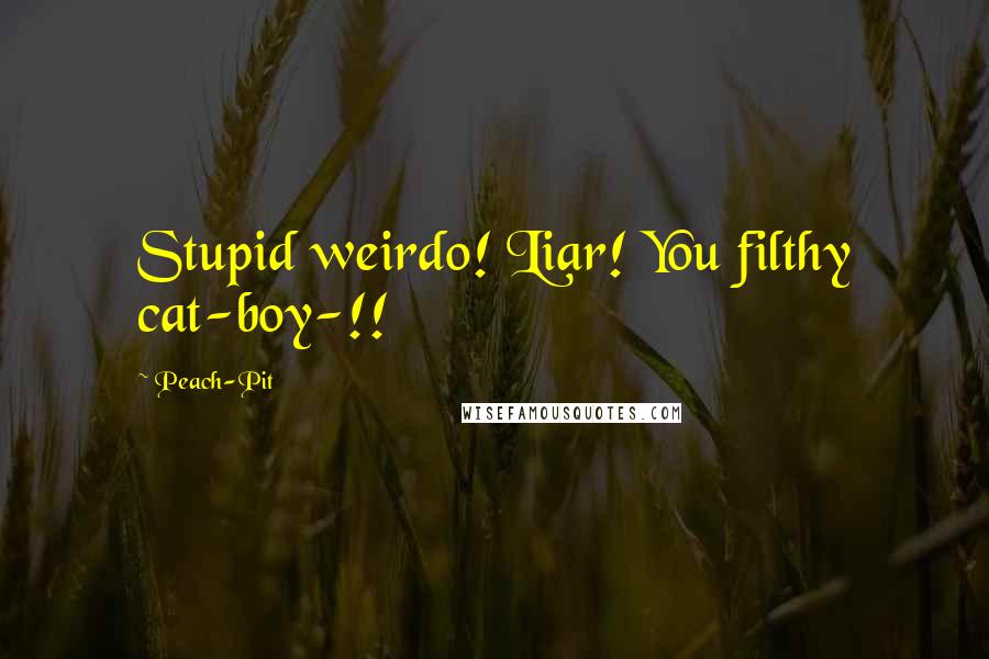 Peach-Pit quotes: Stupid weirdo! Liar! You filthy cat-boy-!!