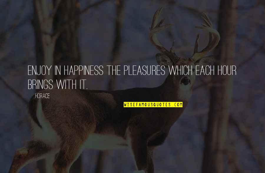 Peach Pits Quotes By Horace: Enjoy in happiness the pleasures which each hour