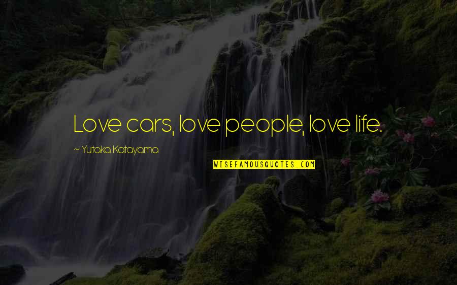 Peachey Furniture Quotes By Yutaka Katayama: Love cars, love people, love life.
