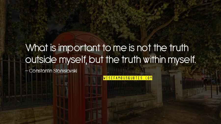 Peachmangotangerine Quotes By Constantin Stanislavski: What is important to me is not the