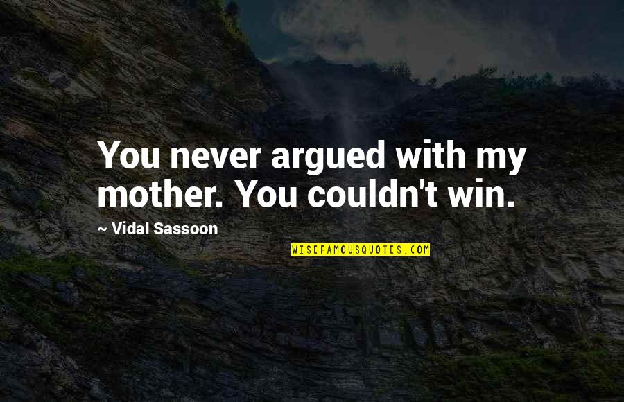 Peachmangotangerine Quotes By Vidal Sassoon: You never argued with my mother. You couldn't