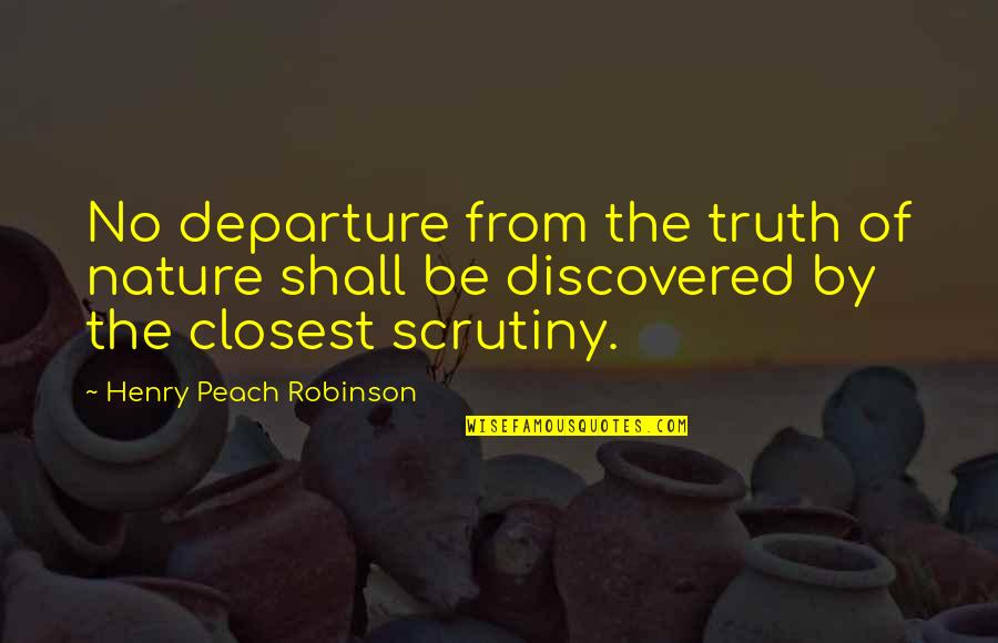 Peach's Quotes By Henry Peach Robinson: No departure from the truth of nature shall