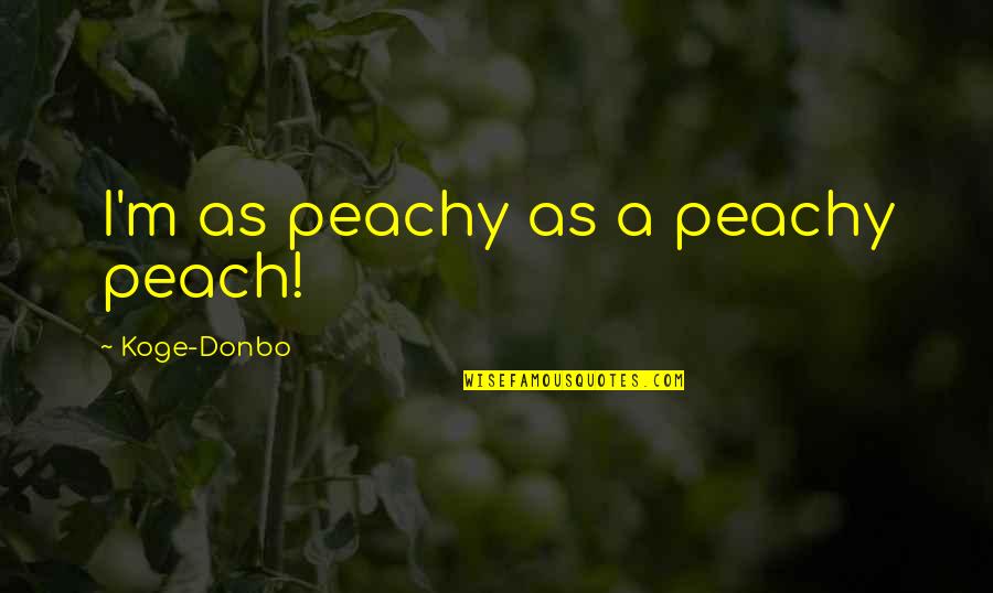 Peach's Quotes By Koge-Donbo: I'm as peachy as a peachy peach!