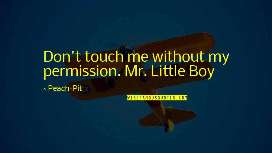 Peach's Quotes By Peach-Pit: Don't touch me without my permission. Mr. Little