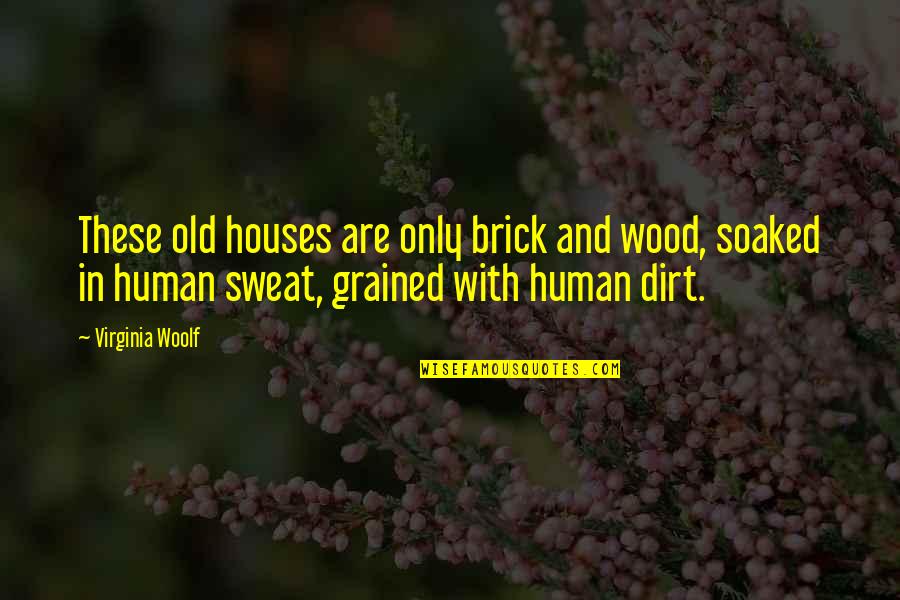 Peachy Quotes By Virginia Woolf: These old houses are only brick and wood,