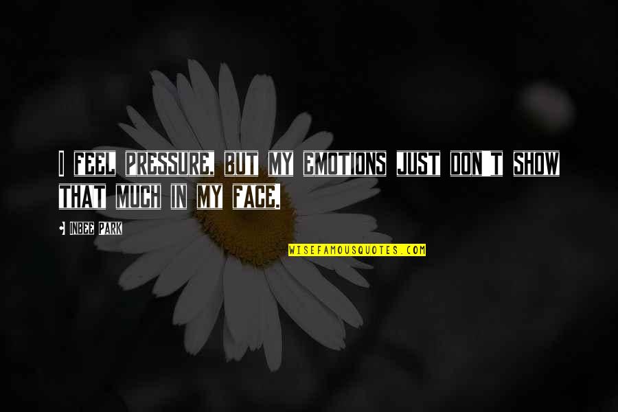 Peaco Of Mind Quotes By Inbee Park: I feel pressure, but my emotions just don't