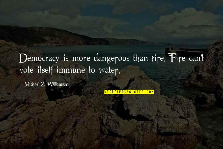 Peaco Of Mind Quotes By Michael Z. Williamson: Democracy is more dangerous than fire. Fire can't Peaco Of Mind Quotes By Michael Z. Williamson: Democracy is more dangerous than fire. Fire can't