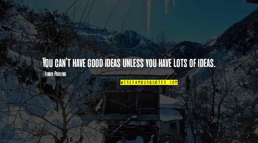 Peacoats Quotes By Linus Pauling: You can't have good ideas unless you have Peacoats Quotes By Linus Pauling: You can't have good ideas unless you have