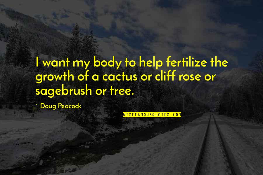Peacock Quotes By Doug Peacock: I want my body to help fertilize the