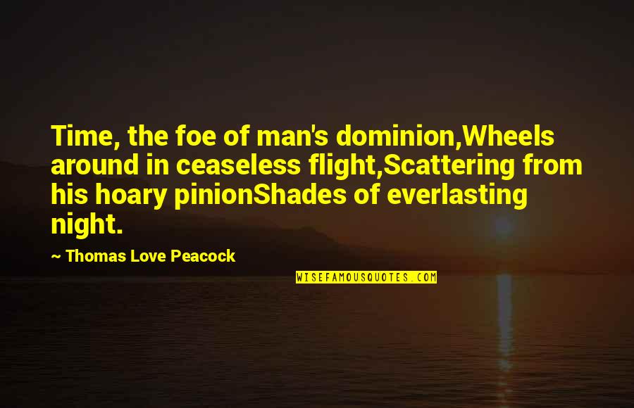 Peacock Quotes By Thomas Love Peacock: Time, the foe of man's dominion,Wheels around in
