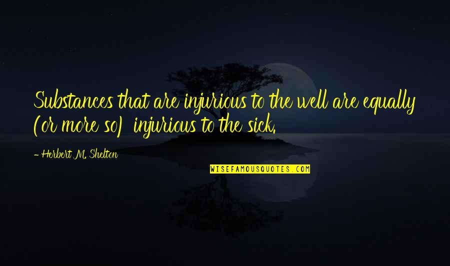 Peacocking Quotes By Herbert M. Shelton: Substances that are injurious to the well are Peacocking Quotes By Herbert M. Shelton: Substances that are injurious to the well are