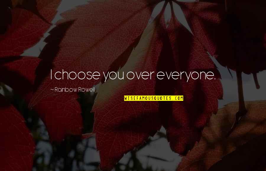 Peadar Dalton Quotes By Rainbow Rowell: I choose you over everyone. Peadar Dalton Quotes By Rainbow Rowell: I choose you over everyone.
