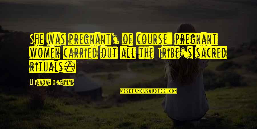 Peadar O Quotes By Peadar O'Guilin: She was pregnant, of course: pregnant women carried Peadar O Quotes By Peadar O'Guilin: She was pregnant, of course: pregnant women carried