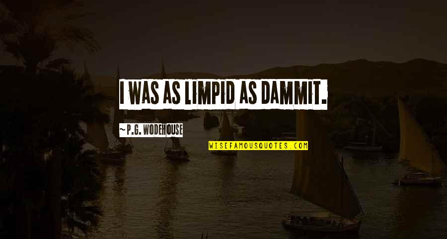 Peadar O'donnell Quotes By P.G. Wodehouse: I was as limpid as dammit. Peadar O'donnell Quotes By P.G. Wodehouse: I was as limpid as dammit.