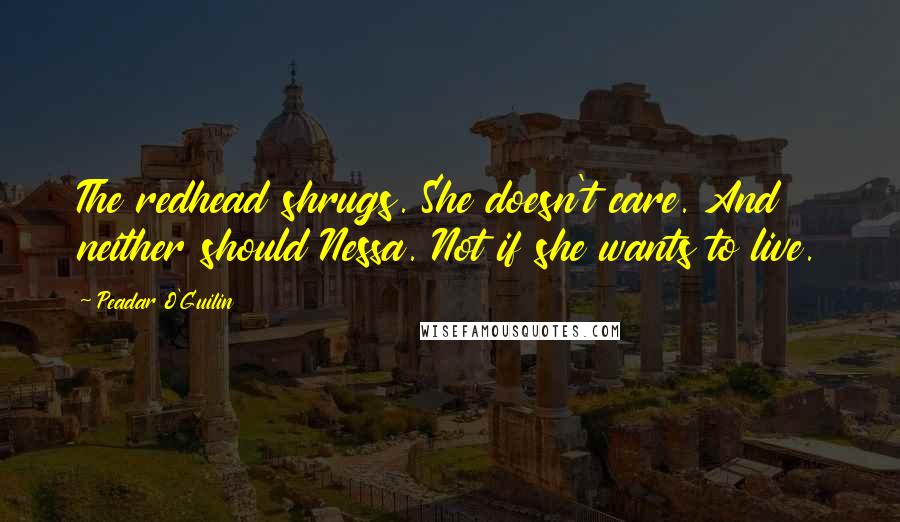 Peadar O'Guilin quotes: The redhead shrugs. She doesn't care. And neither should Nessa. Not if she wants to live.