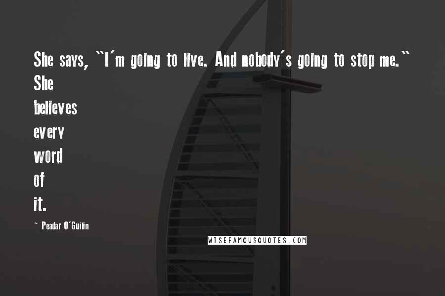 Peadar O'Guilin quotes: She says, "I'm going to live. And nobody's going to stop me." She believes every word of it.