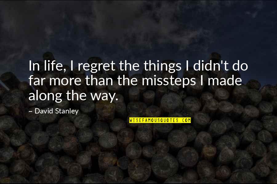 Peagler Knives Quotes By David Stanley: In life, I regret the things I didn't Peagler Knives Quotes By David Stanley: In life, I regret the things I didn't
