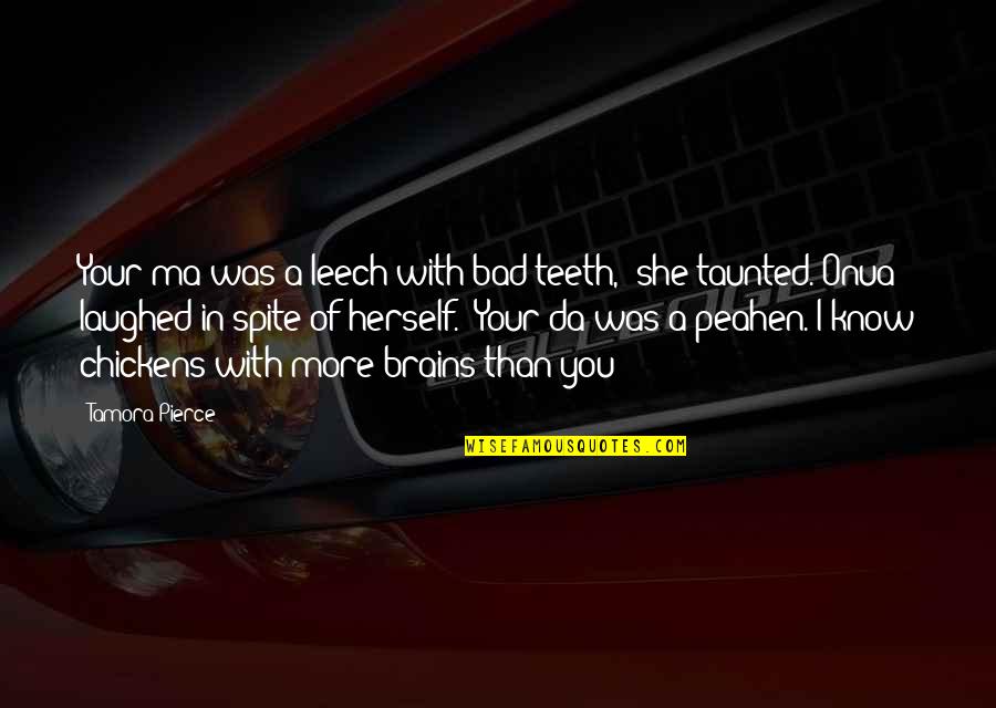 Peahen Quotes By Tamora Pierce: Your ma was a leech with bad teeth,"