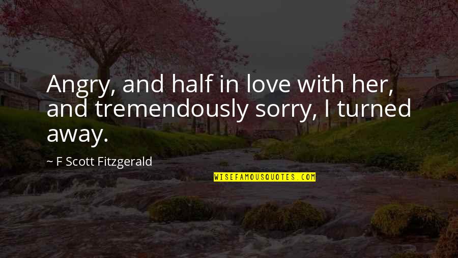 Peahens Quotes By F Scott Fitzgerald: Angry, and half in love with her, and
