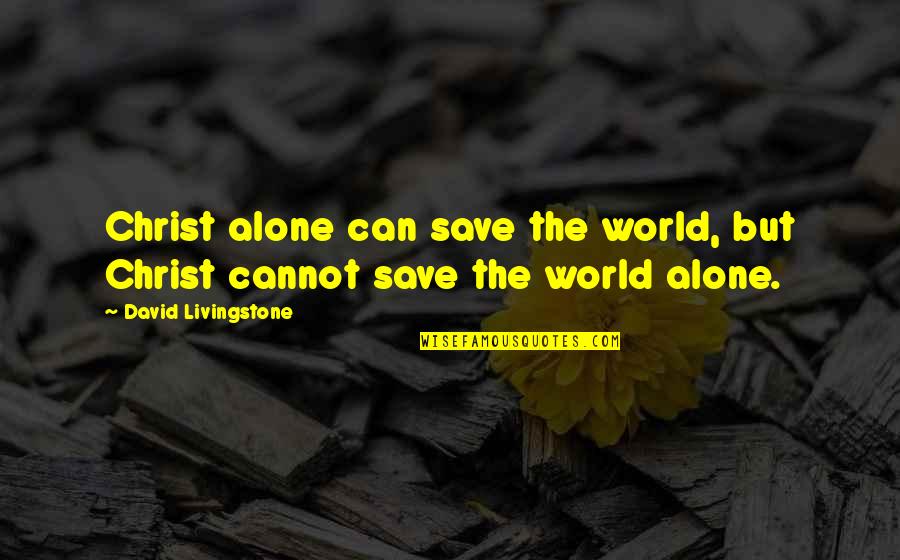 Peairs Md Quotes By David Livingstone: Christ alone can save the world, but Christ