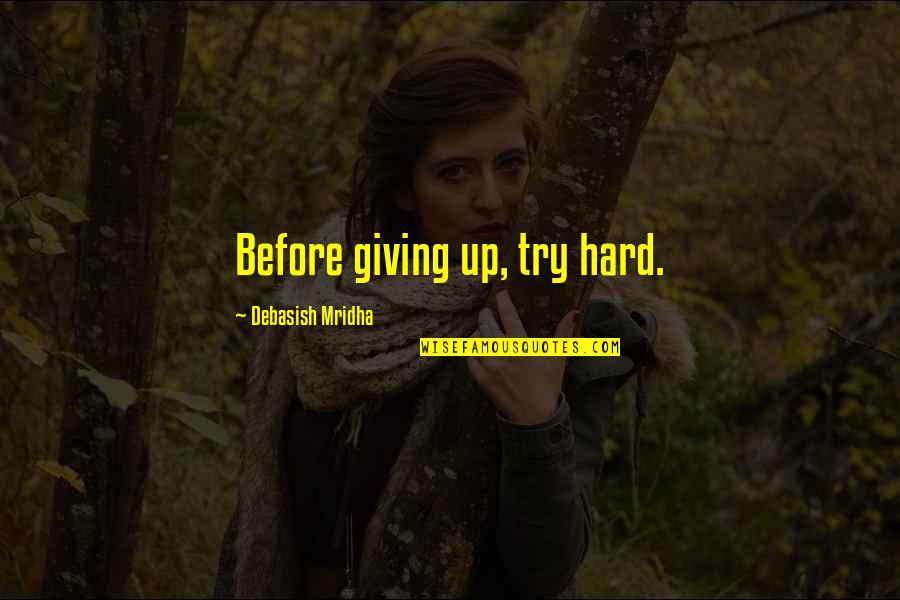 Peairst Quotes By Debasish Mridha: Before giving up, try hard.