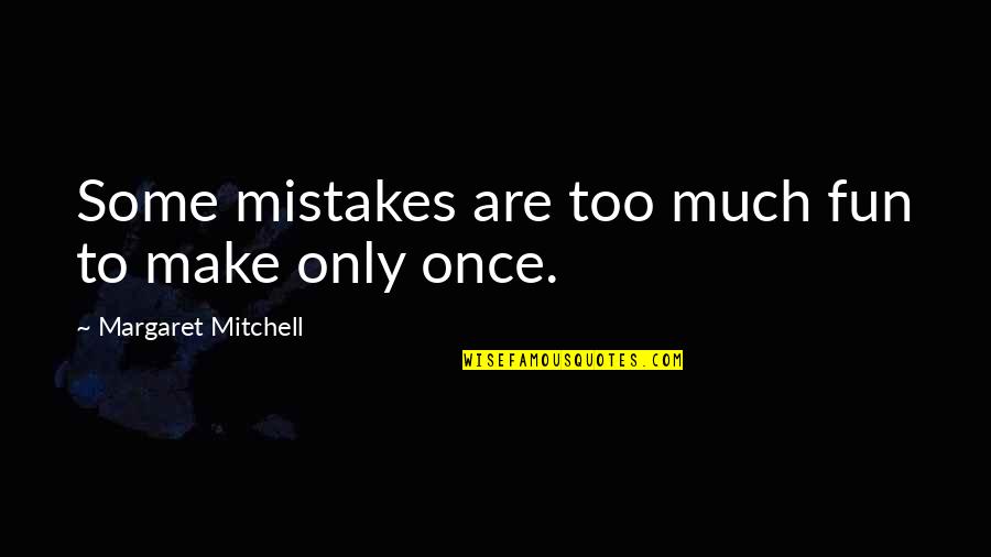 Peak Experiences Passages Quotes By Margaret Mitchell: Some mistakes are too much fun to make