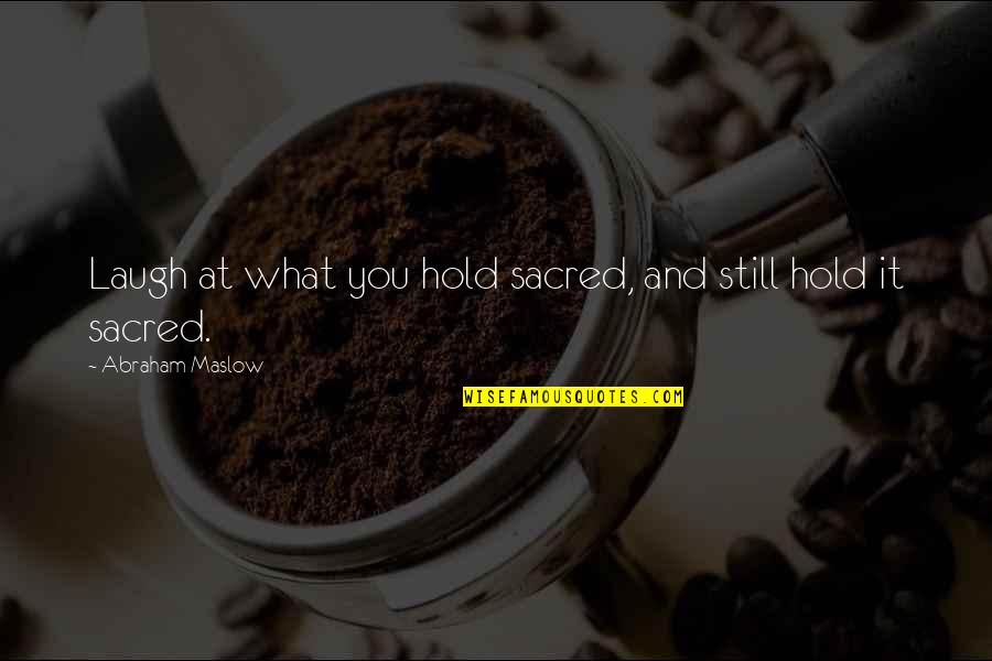 Peak Experiences Quotes By Abraham Maslow: Laugh at what you hold sacred, and still Peak Experiences Quotes By Abraham Maslow: Laugh at what you hold sacred, and still