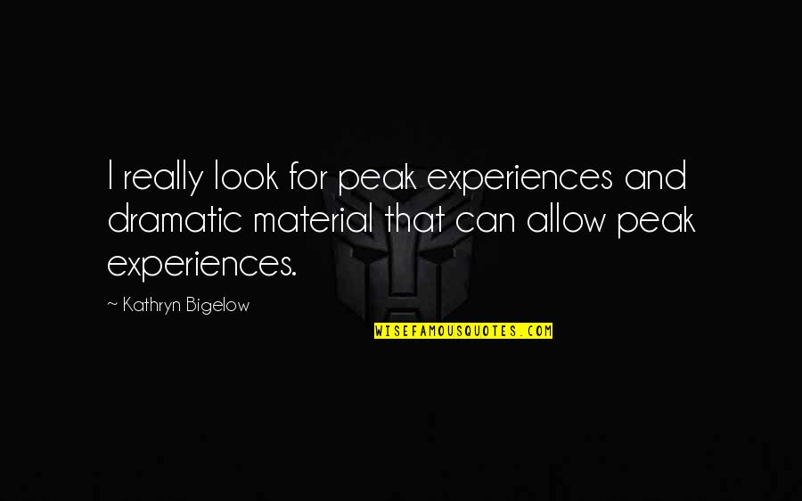 Peak Experiences Quotes By Kathryn Bigelow: I really look for peak experiences and dramatic