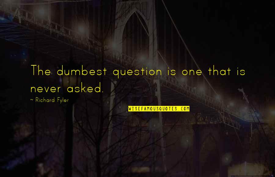 Peak Novel Quotes By Richard Fyler: The dumbest question is one that is never