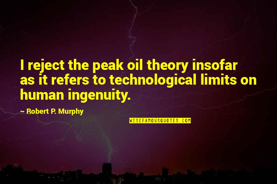 Peak Oil Quotes By Robert P. Murphy: I reject the peak oil theory insofar as