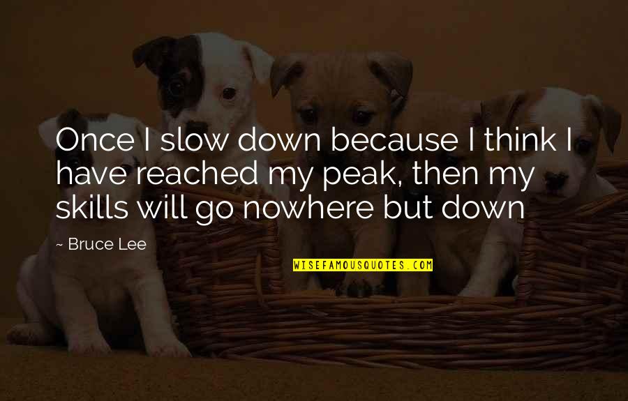 Peak Quotes By Bruce Lee: Once I slow down because I think I
