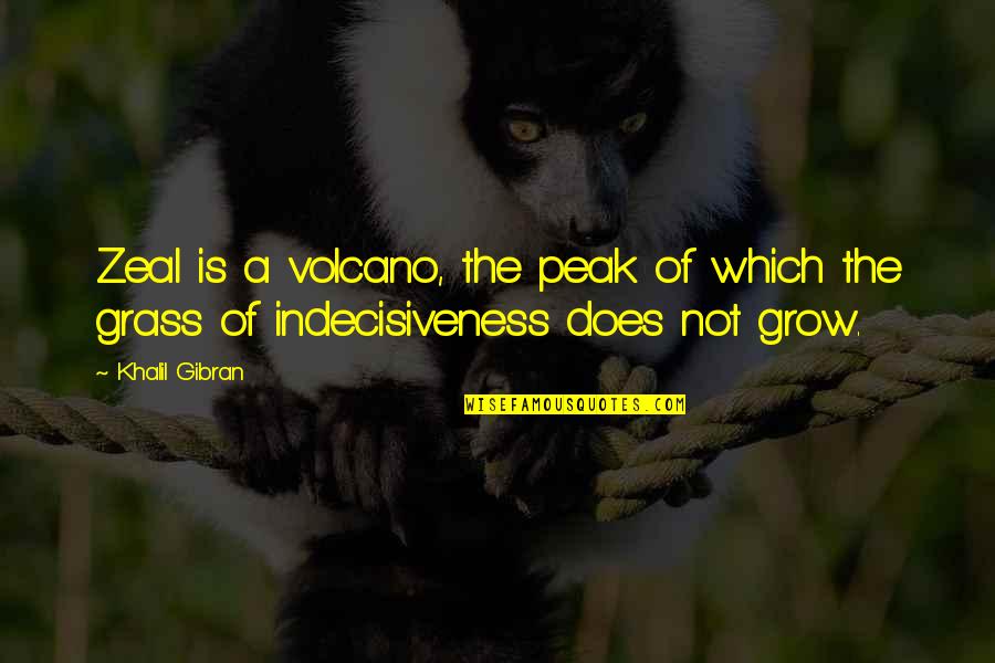 Peak Quotes By Khalil Gibran: Zeal is a volcano, the peak of which