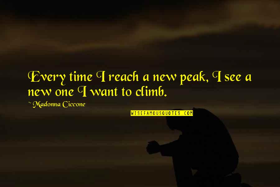 Peak Quotes By Madonna Ciccone: Every time I reach a new peak, I Peak Quotes By Madonna Ciccone: Every time I reach a new peak, I