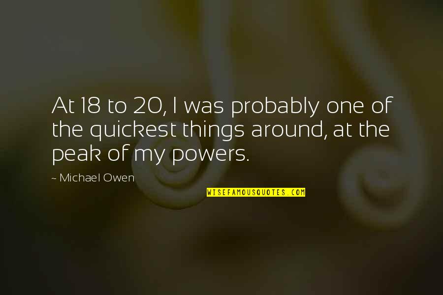 Peak Quotes By Michael Owen: At 18 to 20, I was probably one