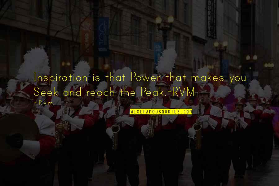 Peak Quotes By R.v.m.: Inspiration is that Power that makes you Seek