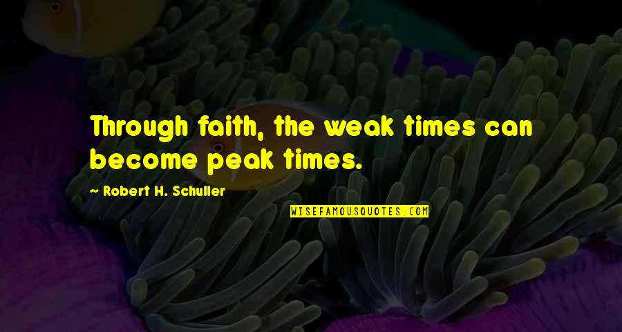 Peak Quotes By Robert H. Schuller: Through faith, the weak times can become peak