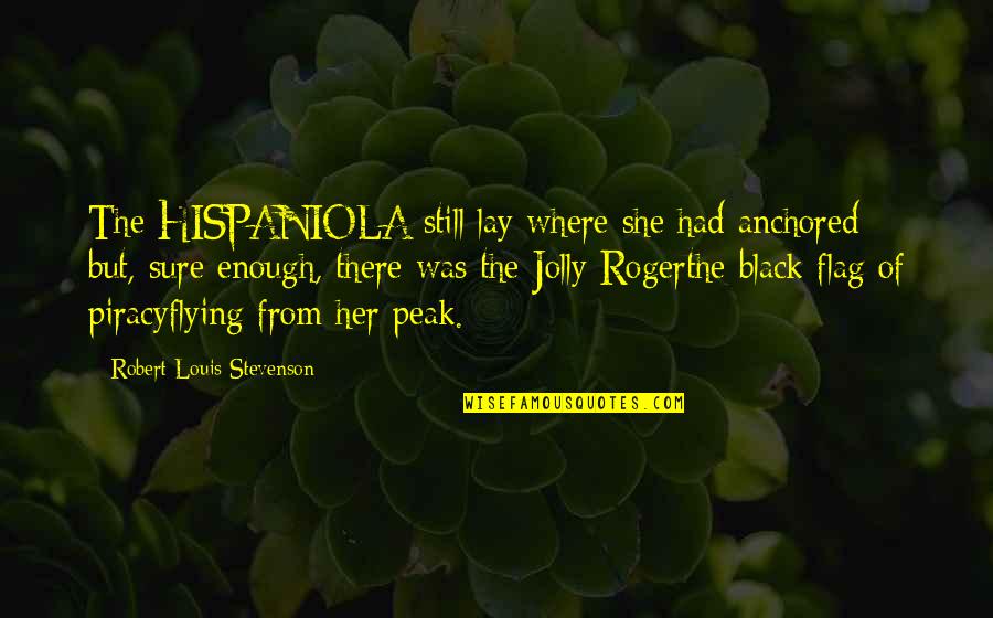 Peak Quotes By Robert Louis Stevenson: The HISPANIOLA still lay where she had anchored;