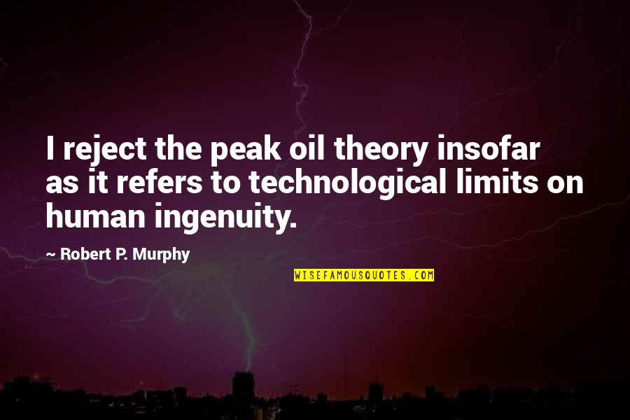 Peak Quotes By Robert P. Murphy: I reject the peak oil theory insofar as Peak Quotes By Robert P. Murphy: I reject the peak oil theory insofar as