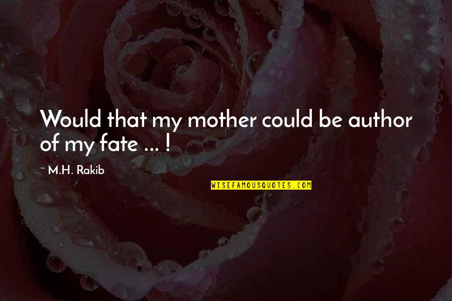 Peak502 Quotes By M.H. Rakib: Would that my mother could be author of